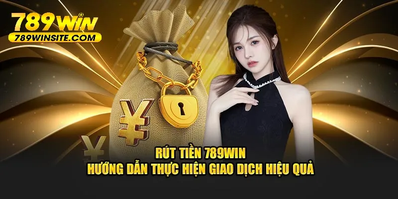 Thực hiện rút tiền 789Win siêu tốc trong 4 bước